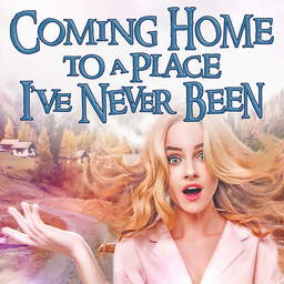 Coming Home to a Place I've Never Been