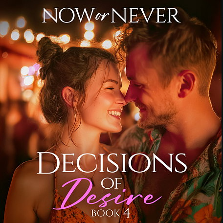 Decisions of Desire 4: Now or Never