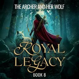 The Royal Legacy 8: The Archer and Her Wolf