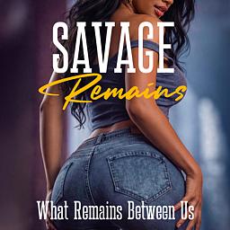 Savage Remains: What Remains Between Us