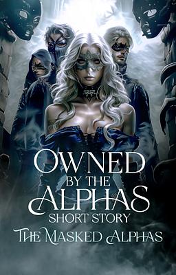 Owned by the Alphas Short Story: The Masked Alphas