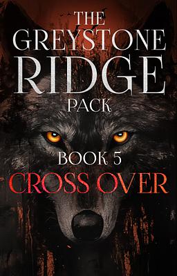 The Greystone Ridge Pack Spin-off: Cross Over
