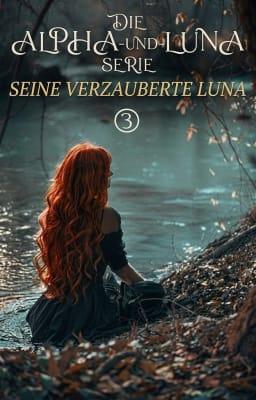 Die Alpha-und-Luna-Serie Buch 3: Seine verzauberte Luna