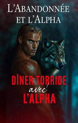 L'Abandonnée et l'Alpha : Dîner Torride avec l'Alpha