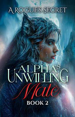 Alpha's Unwilling Mate Book 2: A Rogue's Secret