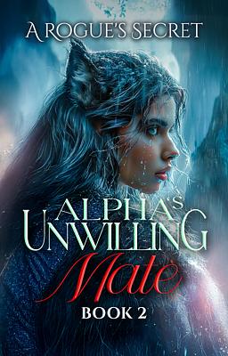 Alpha's Unwilling Mate Book 2: A Rogue's Secret