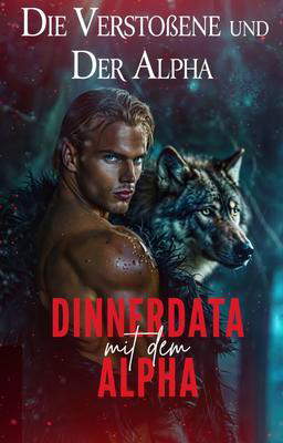 Die Verstoßene und der Alpha: Dinnerdata mit dem Alpha 
