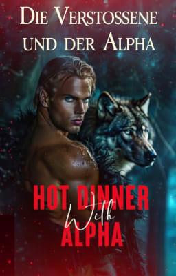 Die Verstoßene und der Alpha: Heißes Dinner mit dem Alpha