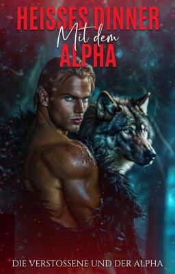 Die Verstoßene und der Alpha: Heißes Dinner mit dem Alpha