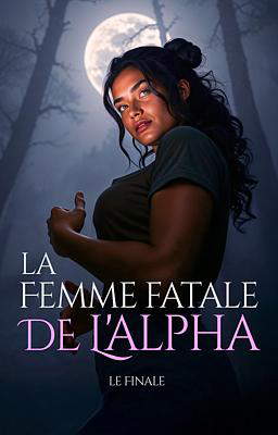 La Femme fatale de l'Alpha : Le Finale