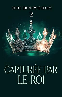 Série Rois Impériaux 2 : Capturée par le roi