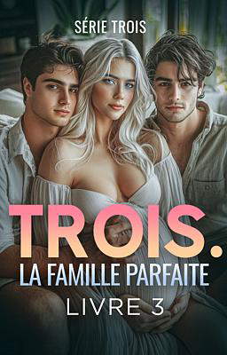 Série Trois Livre 3 : Trois. La Famille Parfaite.