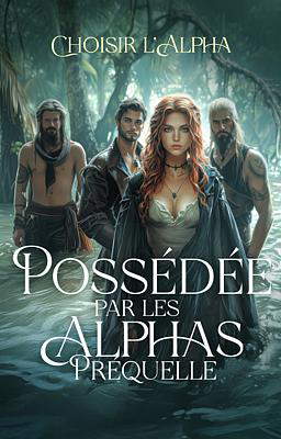 Possédée par les Alphas Préquelle : Choisir l'Alpha
