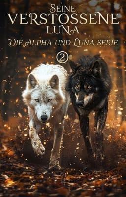 Die Alpha-und-Luna-Serie Buch 2: Seine verstoßene Luna