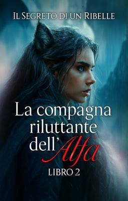 La compagna riluttante dell'alfa - Libro 2 - Il Segreto di un Ribelle