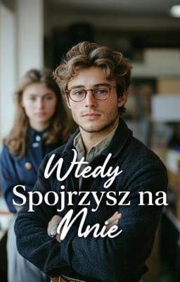 Wtedy spojrzysz na mnie.