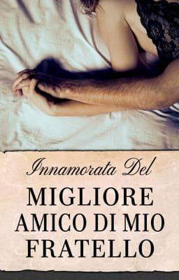 Innamorata del migliore amico di mio fratello