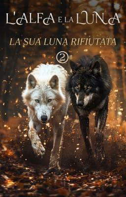 L'alfa e la luna 2: La Sua Luna Rifiutata
