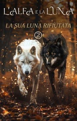Cover image for L'alfa e la luna 2: La Sua Luna Rifiutata