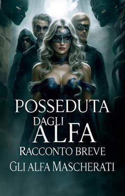 Posseduta dagli alfa - Racconto Breve: Gli alfa mascherati