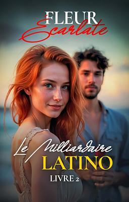 Le Milliardaire Latino 2 : Fleur Écarlate by E.F Boni - GALATEA