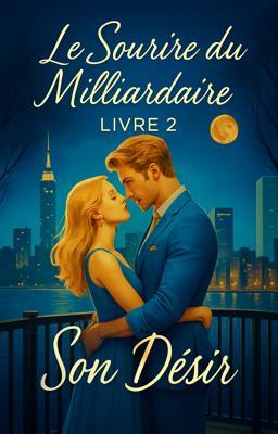 Le Sourire du Milliardaire Livre 2 : Son Désir