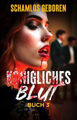 Königliches Blut 3: Schamlos geboren