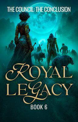 The Royal Legacy 6: The Council: The Conclusion