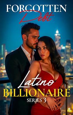 Latino Billionaire Series Book 3: Forgotten Debt