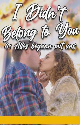 I Didn't Belong To You 4: Alles begann mit uns