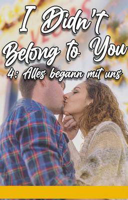 I Didn't Belong To You 4: Alles begann mit uns