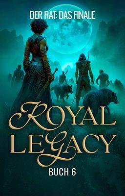 The Royal Legacy 6: Der Rat: Das Finale