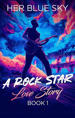 A Rock Star Love Story Book 1: Her Blue Sky