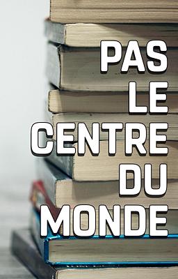 Pas le Centre du Monde