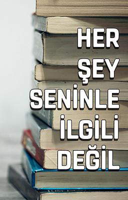 Her Şey Seninle İlgili Değil 