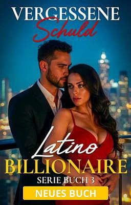 Latino Billionaire Serie Buch 3: Vergessene Schuld