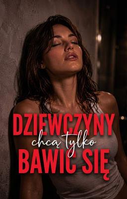 Dziewczyny chcą się tylko bawić