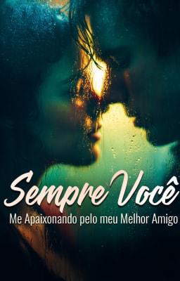 Sempre Você: Me Apaixonando pelo meu Melhor Amigo