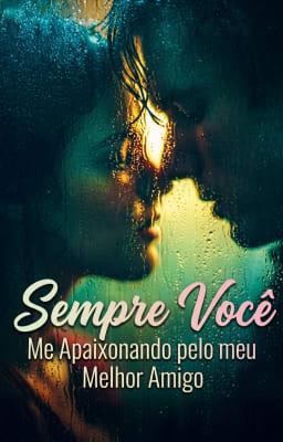 Sempre Você: Me Apaixonando pelo meu Melhor Amigo