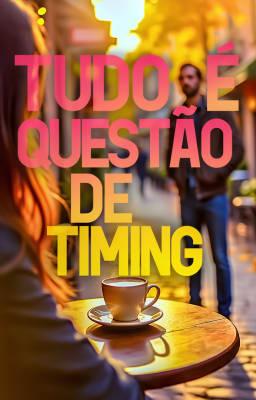 Tudo é Questão de Timing