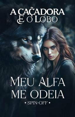 Meu Alfa me Odeia Spin-off: A Caçadora e o Lobo
