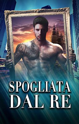 Cover image for Spogliata dal re