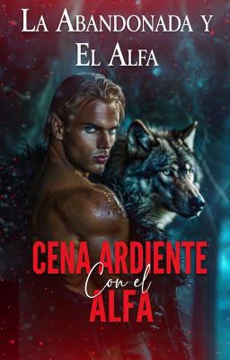 Cover image for La abandonada y el Alfa: Cena ardiente con el Alfa