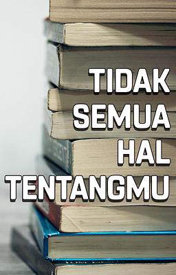 Tidak Semua Hal Tentangmu