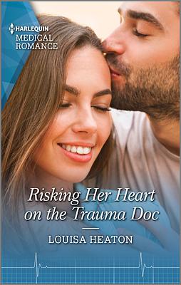Cover image for Risking Her Heart on the Trauma Doc