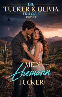 Die Tucker-X-Olivia-Trilogie Buch 3: Mein Ehemann Tucker