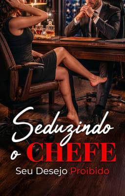 Seduzindo o Chefe: Seu Desejo Proibido