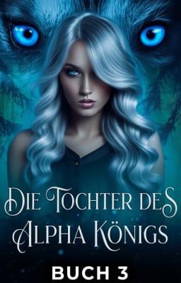 Cover image for Die Tochter des Alpha Königs Buch 3