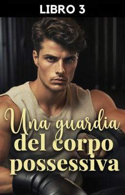 Una guardia del corpo possessiva Libro 3