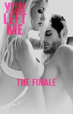You Left Me: The Finale